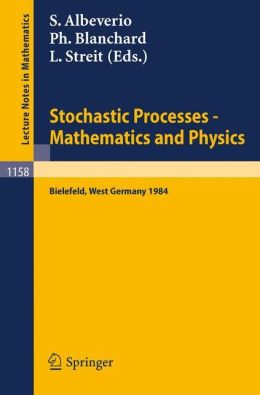 Stochastic Processes - Mathematics and Physics: Proceedings of the 1st BiBoS-Symposium held in Bielefeld, West Germany Sergio Albeverio