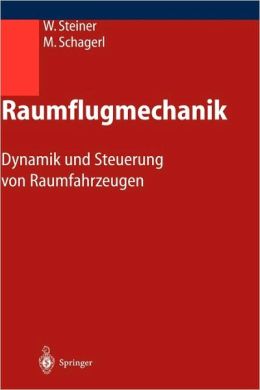 Raumflugmechanik: Dynamik und Steuerung von Raumfahrzeugen Martin Schagerl, Wolfgang Steiner