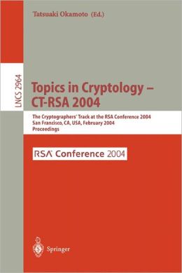 Topics in Cryptology -- CT-RSA 2004: The Cryptographers' Track at the RSA Conference 2004, San Francisco, CA, USA, February 23-27, 2004, Proceedings (Lecture Notes in Computer Science) Tatsuaki Okamoto