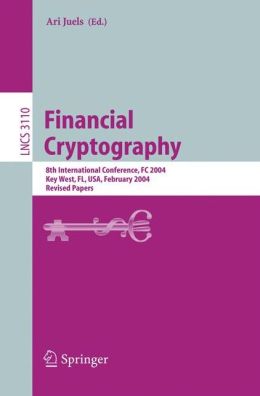Financial Cryptography: 8th International Conference, FC 2004, Key West, FL, USA, February 9-12, 2004. Revised Papers (Lecture Notes in Computer Science) Ari Juels