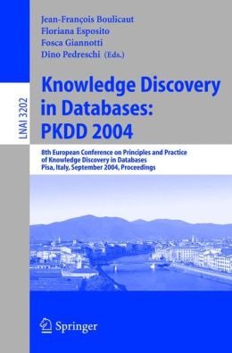 Knowledge Discovery in Databases: PKDD 2004: 8th European Conference on Principles and Practice of Knowledge Discovery in Databases, Pisa, Italy, September 20-24, 2004, Proceedings