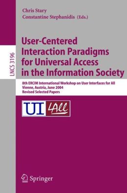 User-Centered Interaction Paradigms for Universal Access in the Information Society: 8th ERCIM Workshop on User Interfaces for All, Vienna, Austria, June ... Papers Christian Stary, Constantine Stephanidis