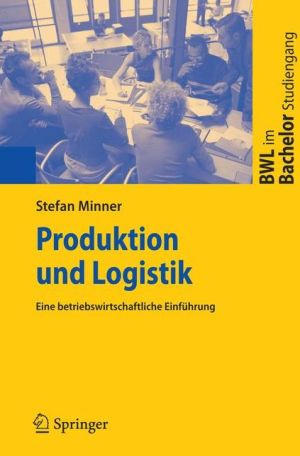 Produktion und Logistik: Eine betriebswirtschaftliche Einführung