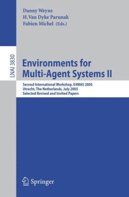 Environments for Multi-Agent Systems II: Second International Workshop, E4MAS 2005, Utrecht, The Netherlands, July 25, 2005, Selected Revised and Invited Papers