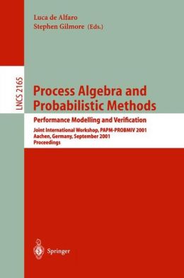 Process Algebra and Probabilistic Methods, Performance Modeling and Verification, PAPM-PROBMIV 2001 Luca De Alfaro, Stephen Gilmore