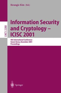 Information Security and Cryptology - ICISC 2001: 4th International Conference Seoul, Korea, December 6-7, 2001 Proceedings Kwangjo Kim