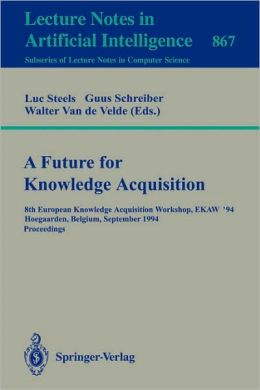 A Future for Knowledge Acquisition: 8th European Knowledge Acquisition Workshop, EKAW'94, Hoegaarden, Belgium, September 26 - 29, 1994. Proceedings