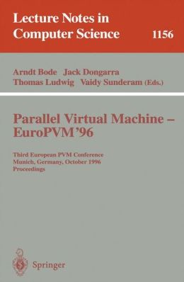 Parallel Virtual Machine - EuroPVM'96: Third European PVM Conference, Munich, Germany, October, 7 - 9, 1996. Proceedings Arndt Bode, Jack Dongarra, Thomas Ludwig, Vaidy Sunderam