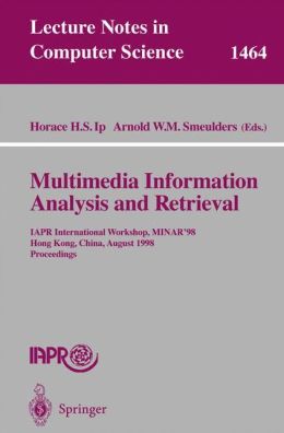 Multimedia Information Analysis and Retrieval: IAPR International Workshop, MINAR '98, Hong Kong, China, August 13-14, 1998. Proceedings Arnold W.M. Smeulders, Horace H.S. Ip