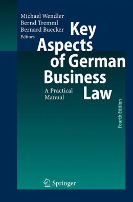 Key Aspects of German Business Law: A Practical Manual Michael Wendler, Bernd Tremml and Bernard John Buecker