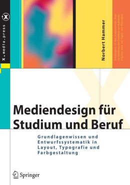 Mediendesign fur Studium und Beruf: Grundlagenwissen und Entwurfssystematik in Layout, Typografie und Farbgestaltung (X.media.press) (German Edition) Norbert Hammer
