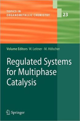 Regulated Systems for Multiphase Catalysis Markus H?lscher, Walter Leitner