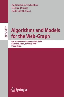 Algorithms and Models for the Web-Graph: 6th International Workshop, WAW 2009 Barcelona, Spain, February 12-13, 2009, Proceedings (Lecture Notes in ... Computer Science and General Issues) Konstantin Avrachenkov, Debora Donato and Nelly Litvak