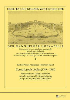Georg Joseph Vogler (1749 - 1814): Materialien zu Leben und Werk unter besonderer Beruecksichtigung der pfalz-bayerischen Dienstjahre