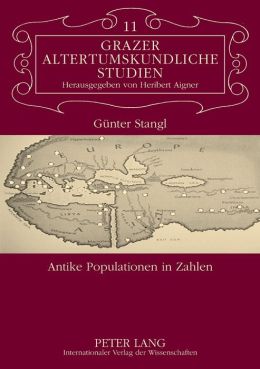Antike Populationen in Zahlen: Überprüfungsmöglichkeiten von demographischen Zahlenangaben in antiken Texten