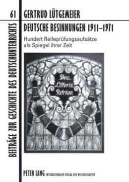 Deutsche Besinnungen 1911-1971: Hundert Reifeprüfungsaufsätze als Spiegel ihrer Zeit