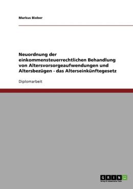 Neuordnung Der Einkommensteuerrechtlichen Behandlung Von Altersvorsorgeaufwendungen Und Altersbez Gen - Das Alterseink Nftegesetz