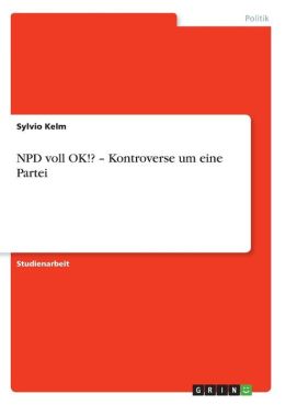 NPD voll OK!? - Kontroverse um eine Partei (German Edition) Sylvio Kelm and Dirk Kalusa