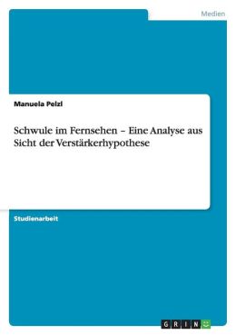 Schwule Im Fernsehen - Eine Analyse Aus Sicht Der Verst Rkerhypothese