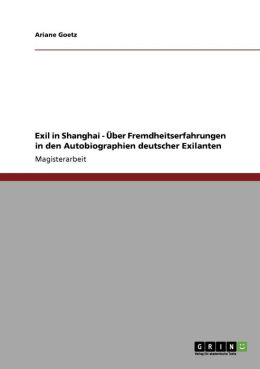 Exil In Shanghai - Ber Fremdheitserfahrungen In Den Autobiographien Deutscher Exilanten