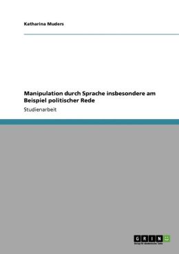 Manipulation Durch Sprache Insbesondere Am Beispiel Politischer Rede