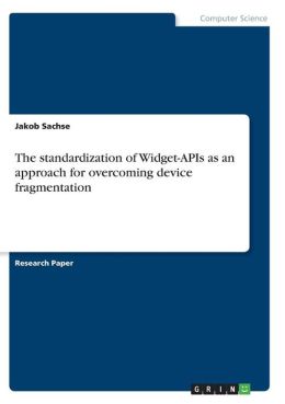 The standardization of Widget-APIs as an approach for overcoming device fragmentation Jakob Sachse