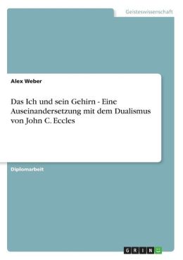 Das Ich Und Sein Gehirn - Eine Auseinandersetzung Mit Dem Dualismus Von John C. Eccles
