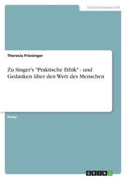Zu Singer's Praktische Ethik - Und Gedanken Ber Den Wert Des Menschen