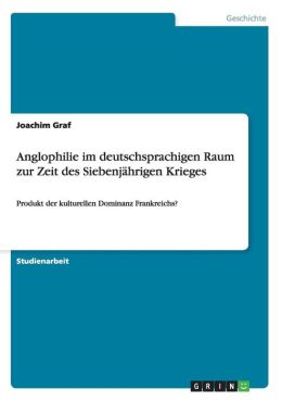 Anglophilie im deutschsprachigen Raum zur Zeit des Siebenj hrigen Krieges