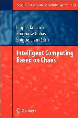 Intelligent Computing Based on Chaos Ljupco Kocarev, Shiguo Lian, Zbigniew Galias