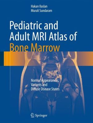 Pediatric and Adult MRI Atlas of Bone Marrow: Normal Appearances, Variants and Diffuse Disease States / Edition 1