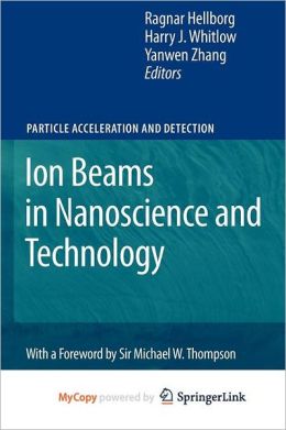 Ion Beams in Nanoscience and Technology Harry J. Whitlow, Ragnar Hellborg, Yanwen Zhang
