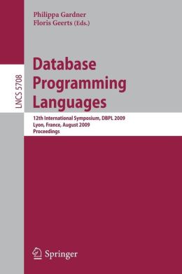 Database Programming Languages: 12th International Symposium, DBPL 2009, Lyon, France, August 24, 2009, Proceedings Floris Geerts, Philippa Gardner
