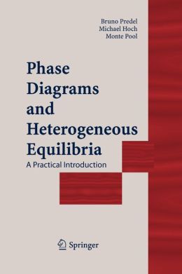 Phase Diagrams and Heterogeneous Equilibria: A Practical Introduction (Engineering Materials and Processes) Bruno Predel, Michael Hoch and Monte J. Pool