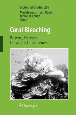 Coral Bleaching: Patterns, Processes, Causes and Consequences Janice M. Lough, Madeleine J. H. Van Oppen