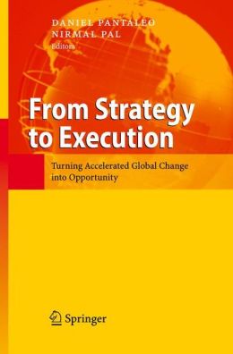 From Strategy to Execution: Turning Accelerated Global Change into Opportunity Daniel Pantaleo, Nirmal Pal