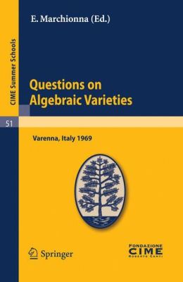 Questions on Algebraic Varieties: Lectures given at a Summer School of the Centro Internazionale Matematico Estivo (C.I.M.E.) held in Varenna (Como), Italy, September 7-17, 1969