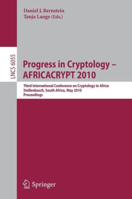 Progress in Cryptology - AFRICACRYPT 2010: Third International Conference on Cryptology in Africa, Stellenbosch, South Africa, May 3-6, 2010, Proceedings ... Computer Science / Security and Cryptology) Daniel J. Bernstein, Tanja Lange