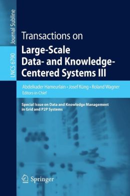 Transactions on Large-Scale Data- and Knowledge-Centered Systems III: Special Issue on Data and Knowledge Management in Grid and PSP Systems (Lecture ... Data- and Knowledge-Centered Systems) Abdelkader Hameurlain, Josef Kung and Roland Wagner