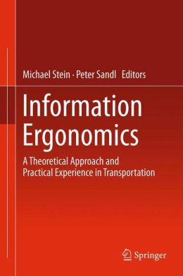 Information Ergonomics: A theoretical approach and practical experience in transportation Michael Stein and Peter Sandl