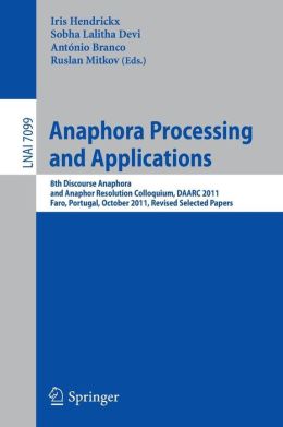 Anaphora Processing and Applications: 8th Discourse Anaphora and Anaphor Resolution Colloquium, DAARC 2011, Faro Portugal, October 6-7, 2011. Revised ... / Lecture Notes in Artificial Intelligence) Iris Hendrickx, Sobha Lalitha Devi, Antonio Branco and Ruslan Mitkov