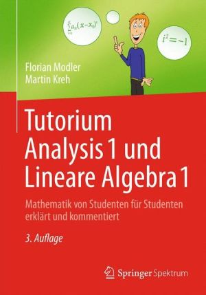 Tutorium Analysis 1 und Lineare Algebra 1: Mathematik von Studenten für Studenten erklärt und kommentiert