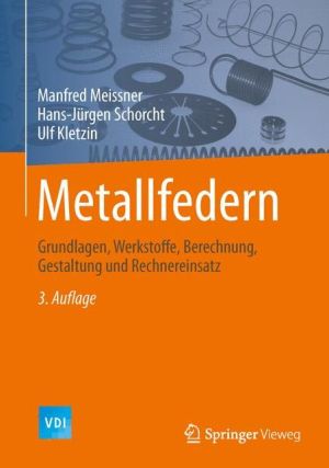 Metallfedern: Grundlagen, Werkstoffe, Berechnung, Gestaltung und Rechnereinsatz