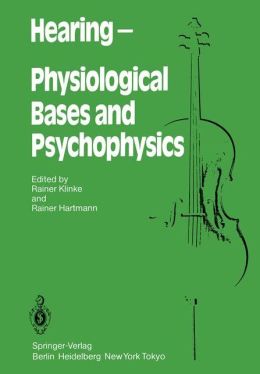 Hearing - Physiological Bases and Psychophysics: Proceedings of the 6th International Symposium on Hearing, Bad Nauheim, Germany, April 5-9, 1983 R. Klinke and R. Hartmann