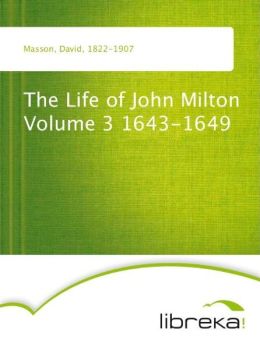 The Life of John Milton Volume 3 1643-1649