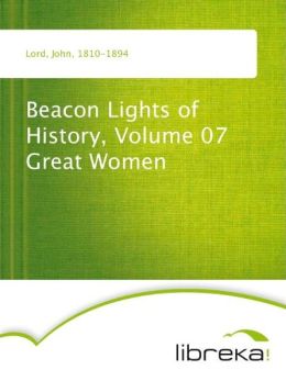 Beacon Lights of History, Volume 07 Great Women