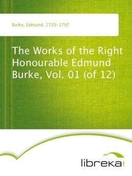 The Works of the Right Honourable Edmund Burke, Vol. 01 (of 12) Edmund Burke