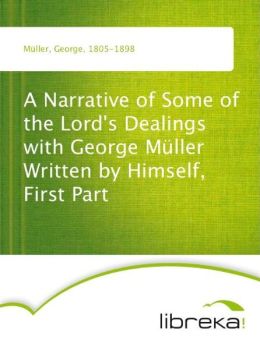A Narrative of Some of the Lord's Dealings with George Muller, First Part: Written Himself
