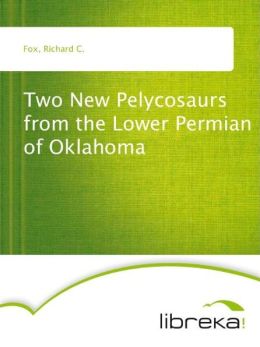 Two New Pelycosaurs from the Lower Permian of Oklahoma Richard C. Fox