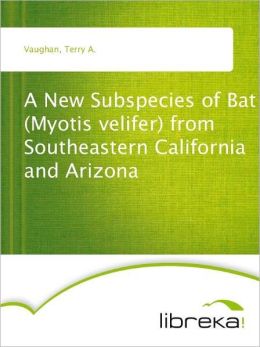 A New Subspecies of Bat (Myotis velifer) from Southeastern California and Arizona Terry A. Vaughan